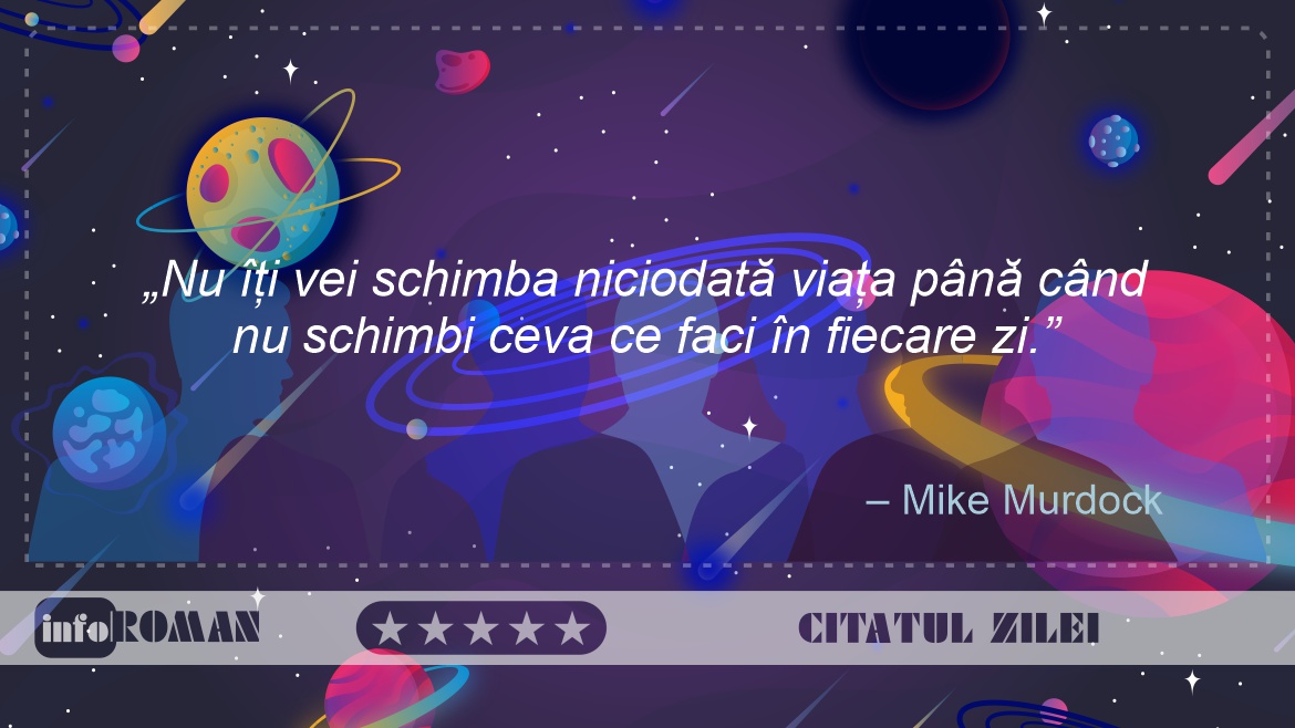 Nu îți vei schimba niciodată viața până când nu schimbi ceva ce faci în fiecare zi – Mike Murdock