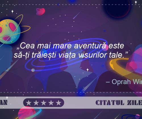 Cea mai mare aventură este să-ți trăiești viața visurilor tale – Oprah Winfrey
